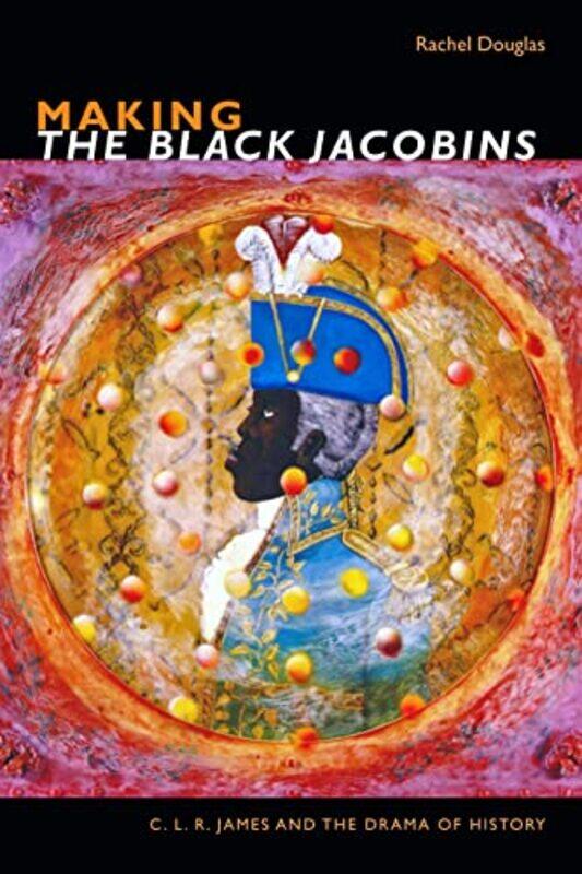 

Making The Black Jacobins by Rachel Douglas-Hardcover