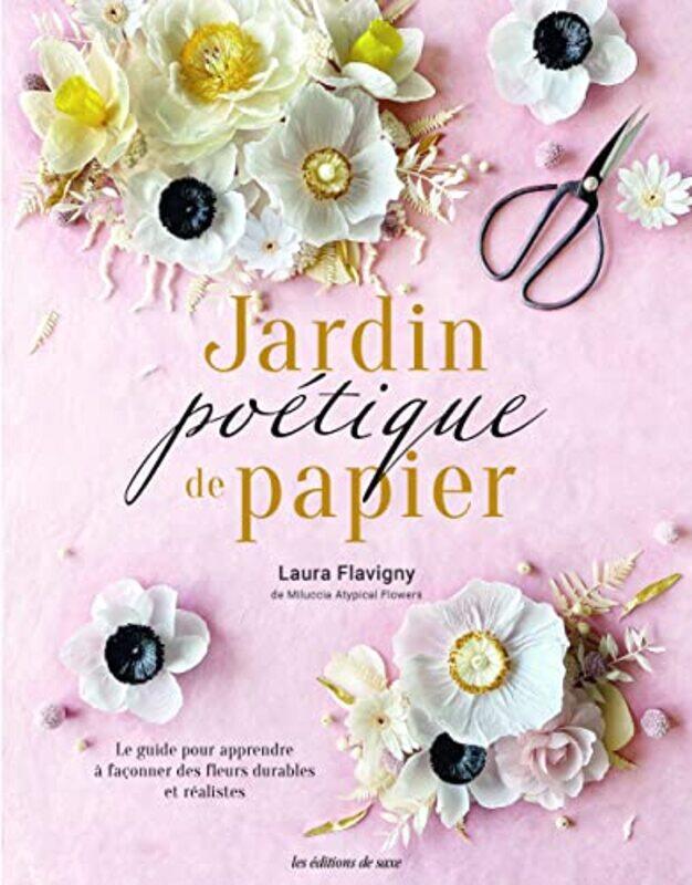 

Jardin Poetique De Papier Le Guide Pour Apprendre A Faconner Des Fleurs Realistes by Flavigny Laura - Paperback