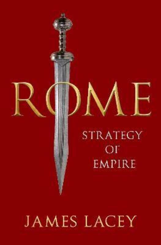 

Rome: Strategy of Empire,Hardcover, By:Lacey, James (Course Director and Professor of Strategic Studies and Political Economy, Course Direc