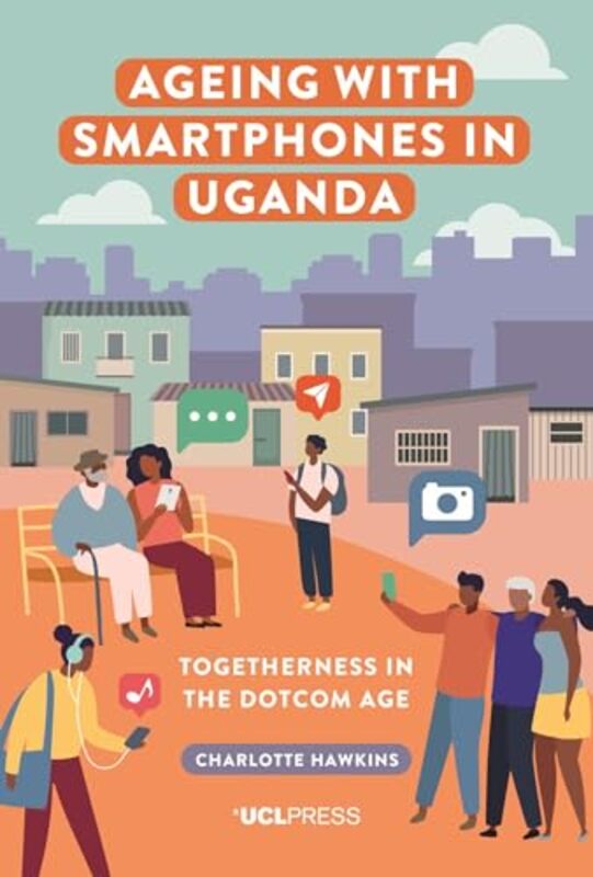 

Ageing with Smartphones in Uganda by Chase Wesley University of Colorado Boulder USA RaymondLuis Manuel University of California Los Angeles USA Olgui