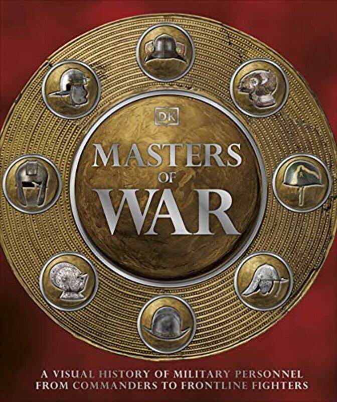 

Masters of War: A Visual History of Military Personnel from Commanders to Frontline Fighters,Paperback,By:DK