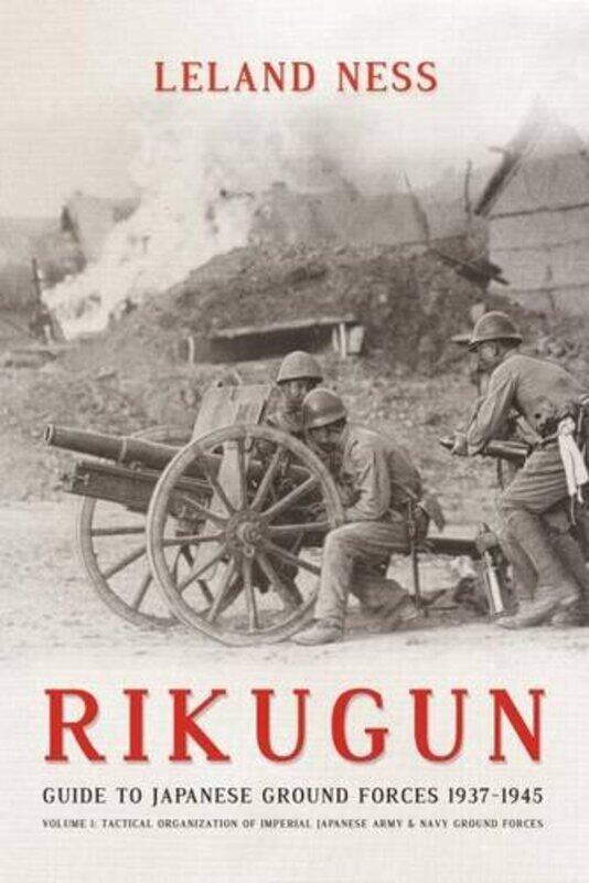 

Rikugun Guide to Japanese Ground Forces 19371945 by Leland Ness-Hardcover