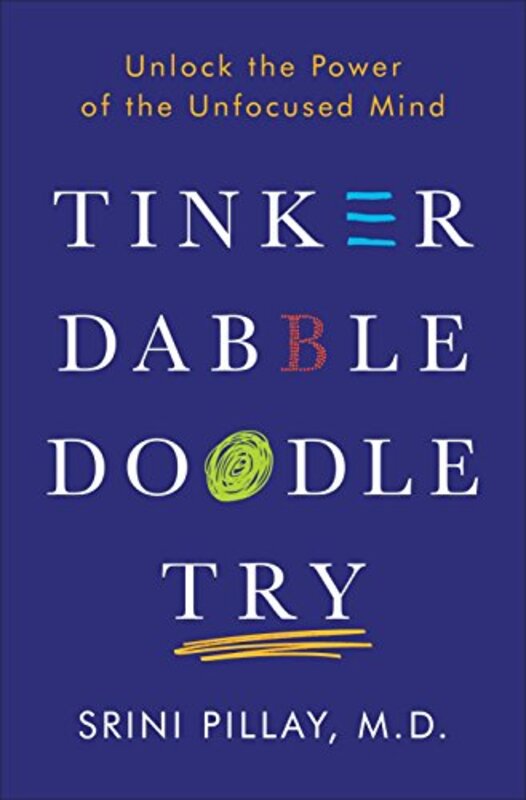 Tinker Dabble Doodle Try: Unlock the Power of the Unfocused Mind , Hardcover by Pillay, Srini, M.D.