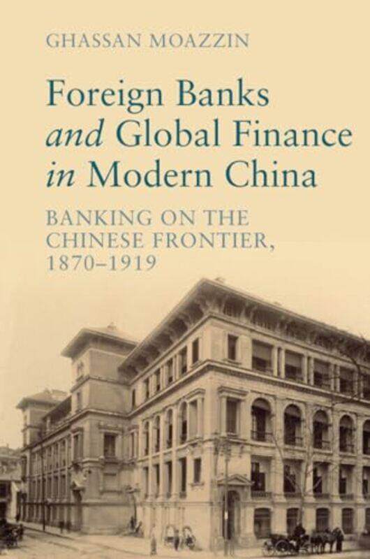 

Foreign Banks and Global Finance in Modern China by Ghassan The University of Hong Kong Moazzin-Paperback