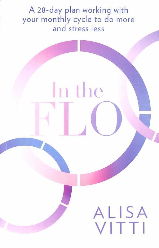 In the FLO: A 28-day plan working with your monthly cycle to do more and stress less, Paperback Book, By: Alisa Vitti