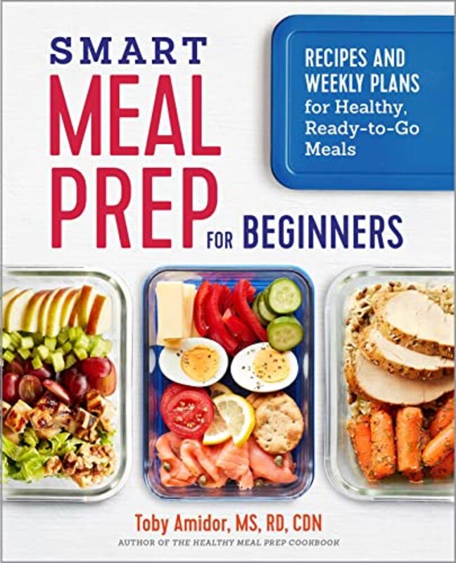 Smart Meal Prep For Beginners Recipes And Weekly Plans For Healthy Readytogo Meals By Amidor, Toby Paperback