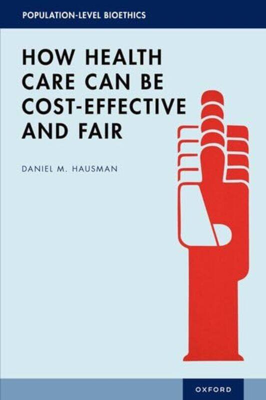 

How Health Care Can Be CostEffective and Fair by Daniel M Research Professor, Research Professor, Center for Population-Level Bioethics, Rutgers Unive