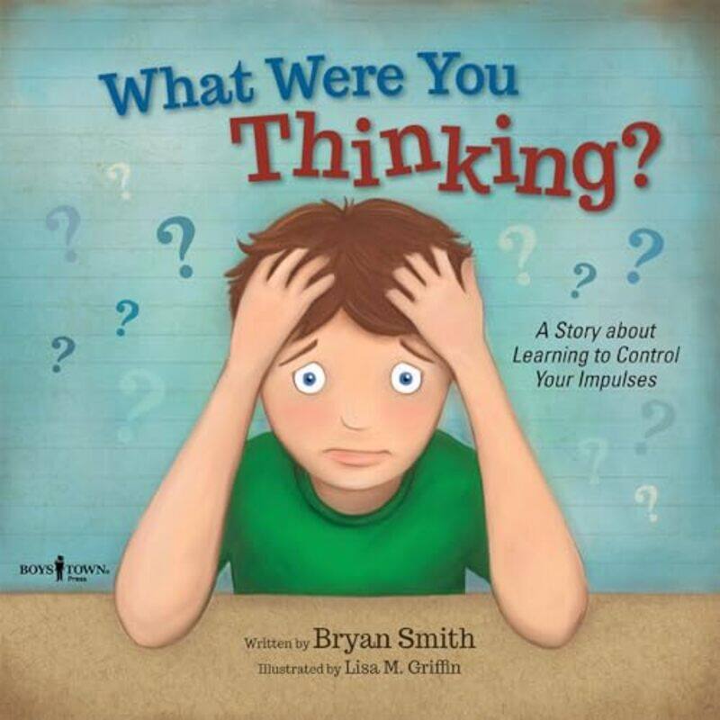 

What Were You Thinking A Story About Learning To Control Your Impulses by Smith, Bryan (Bryan Smith) - Griffin, Lisa M. (Lisa M. Griffin)-Paperback