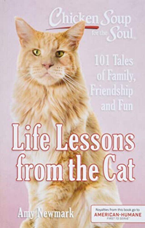 

Chicken Soup for the Soul: Life Lessons from the Cat: 101 Tales of Family, Friendship and Fun,Paperback by Newmark, Amy