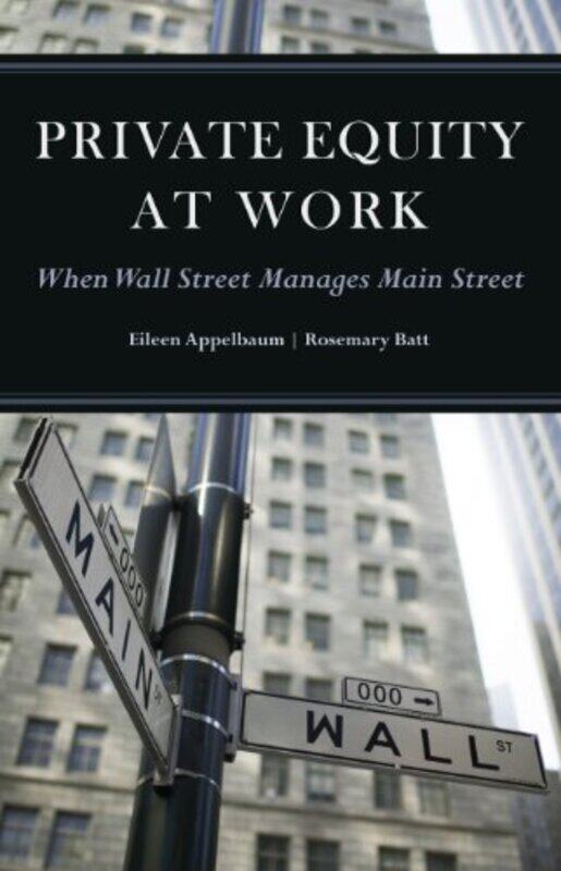 

Private Equity At Work When Wall Street Manages Main Street by Appelbaum, Eileen - Batt, Rosemary , Paperback