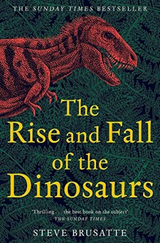 

The Rise And Fall Of The Dinosaurs The Untold Story Of A Lost World By Brusatte, Steve Paperback