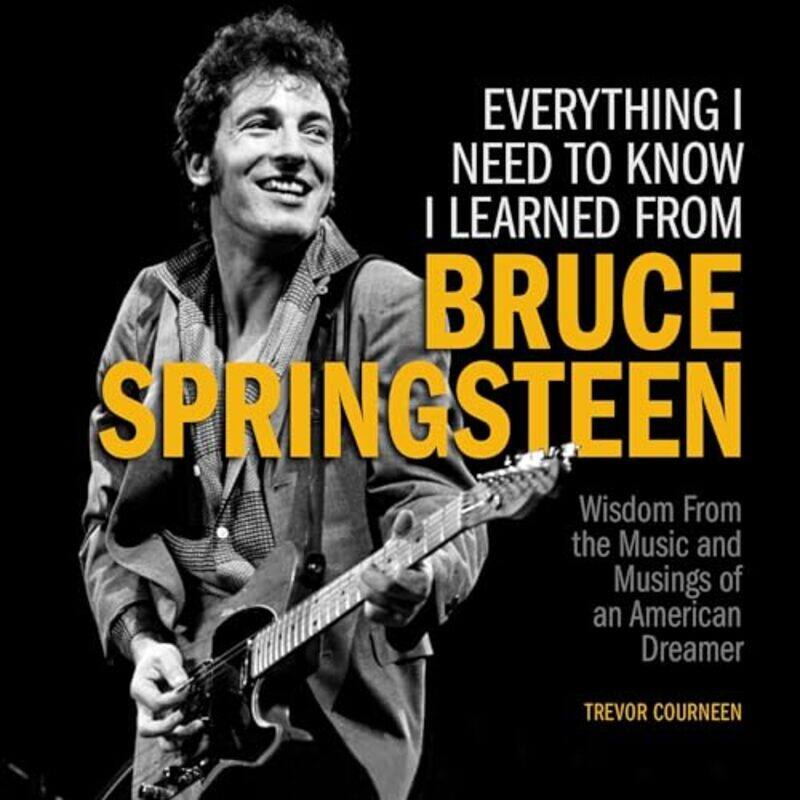 

Everything I Need to Know I Learned from Bruce Springsteen by Trevor Courneen-Hardcover