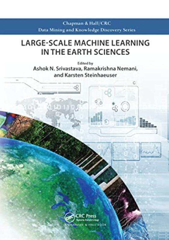 LargeScale Machine Learning in the Earth Sciences by Ashok N Verizon, California, USA SrivastavaRamakrishna NemaniKarsten University of Minnesota, Minneapolis Steinhaeuser-Paperback