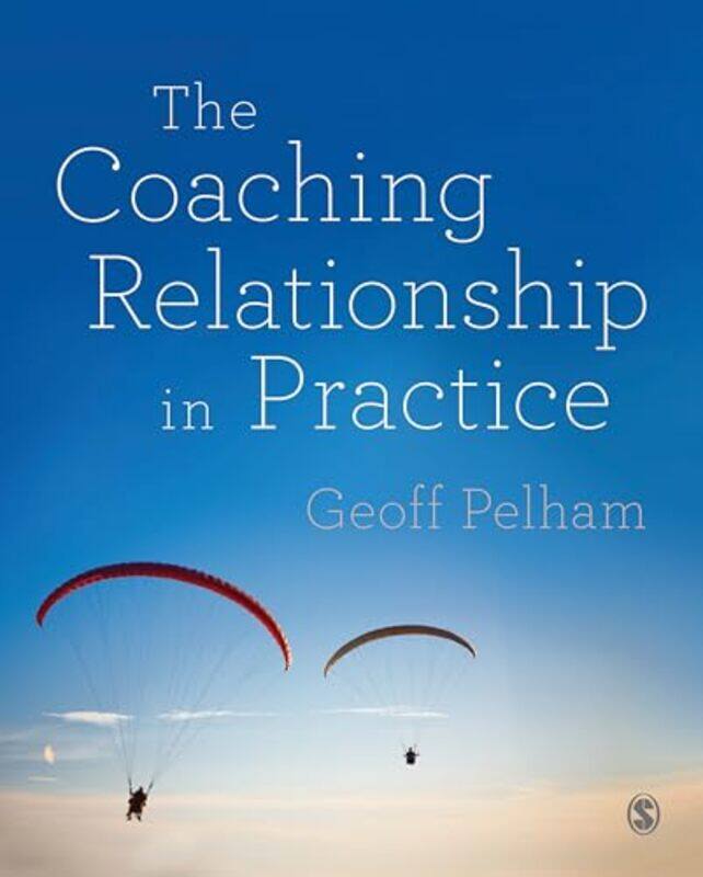 

The Coaching Relationship in Practice by Geoff Pelham-Paperback