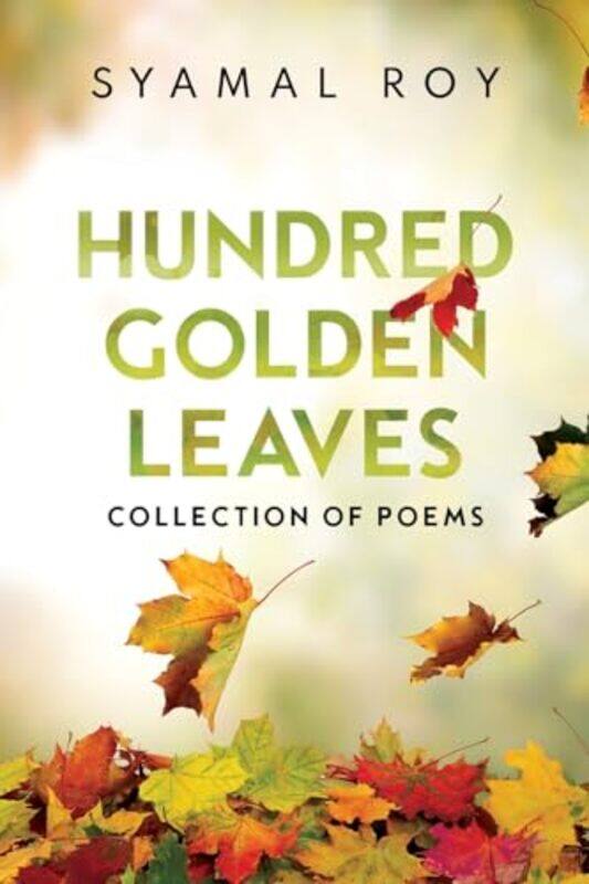 

Hundred Golden Leaves Collection Of Poems by Syamal Roy-Paperback