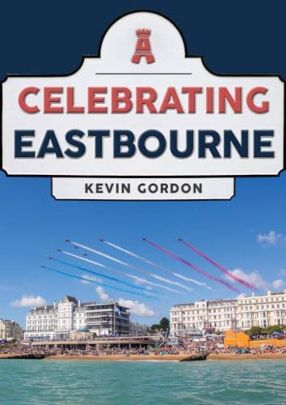 

Celebrating Eastbourne by Kevin Gordon-Paperback