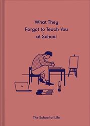 What They Forgot to Teach You at School by The School of Life-Hardcover