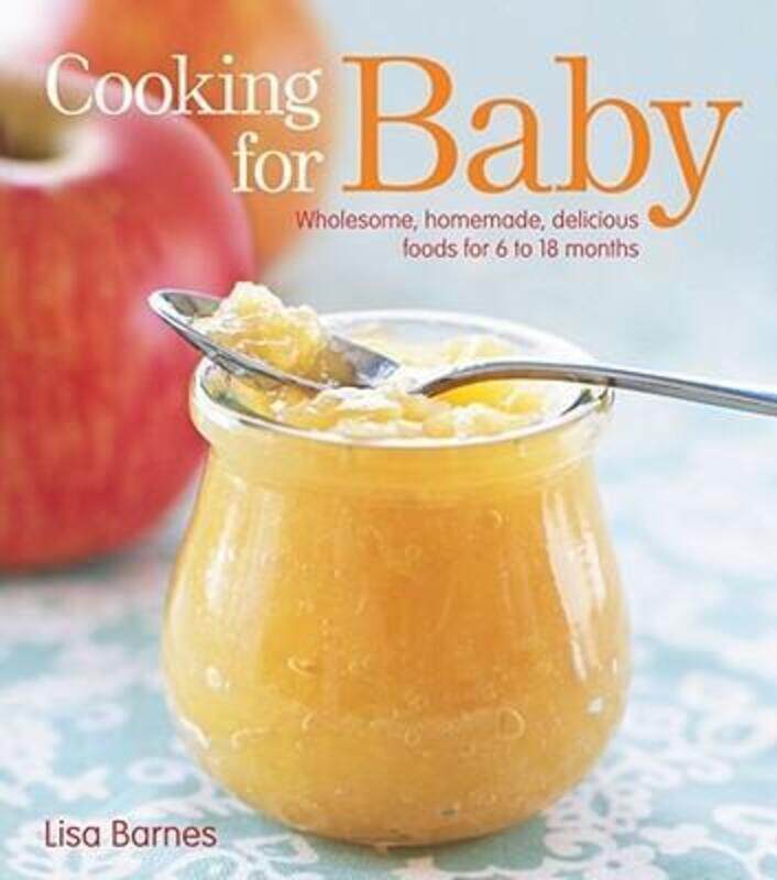 

Cooking for Baby: Wholesome, Homemade, Delicious Foods for 6 to 18 Months, Hardcover Book, By: Lisa Barnes