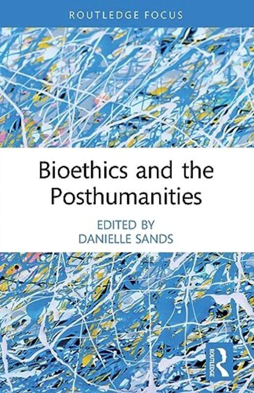 

Bioethics and the Posthumanities by Danielle Royal Holloway, University of London, UK Sands-Paperback