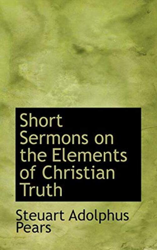 

Short Sermons on the Elements of Christian Truth by Steuart Adolphus Pears-Paperback