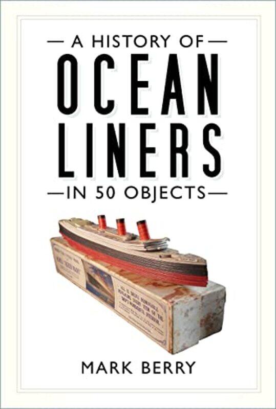 

A History of Ocean Liners in 50 Objects by Mark Berry-Paperback