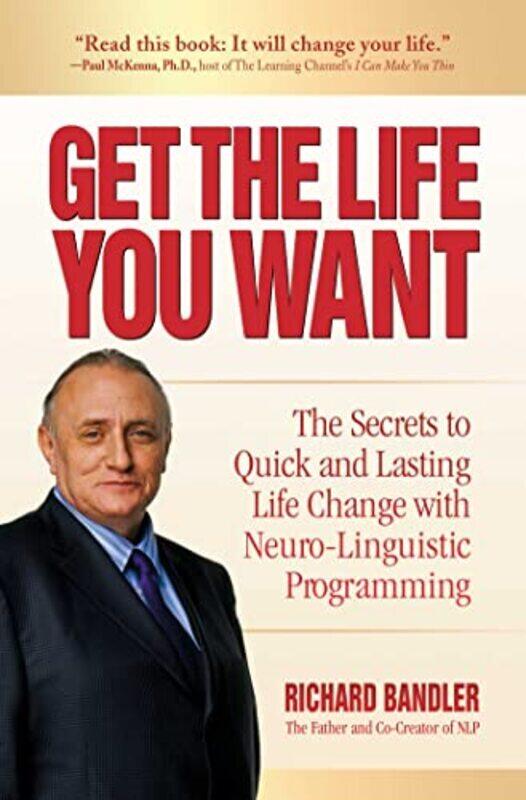 

Get The Life You Want The Secrets To Quick And Lasting Life Change With Neurolinguistic Programmin By Bandler, Richard - Paperback