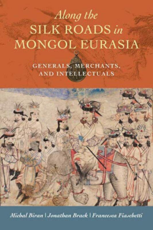 

Along the Silk Roads in Mongol Eurasia by Prof Dr Michal BiranDr Jonathan Z BrackDr Francesca Fiaschetti-Paperback