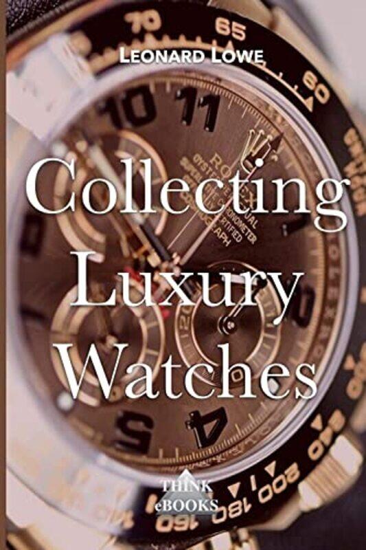 

Collecting Luxury Watches (Color): Rolex, Omega, Panerai, the World of Luxury Watches,Paperback by Lowe Leonard