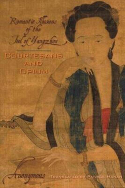 

Courtesans and Opium: Romantic Illusions of the Fool of Yangzhou.paperback,By :Anonymous - Hanan, Patrick