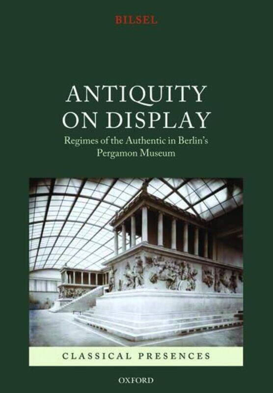 

Antiquity on Display by Can Associate Professor and Chair, Department of Art, Architecture and Art History, University of San Diego Bilsel-Hardcover