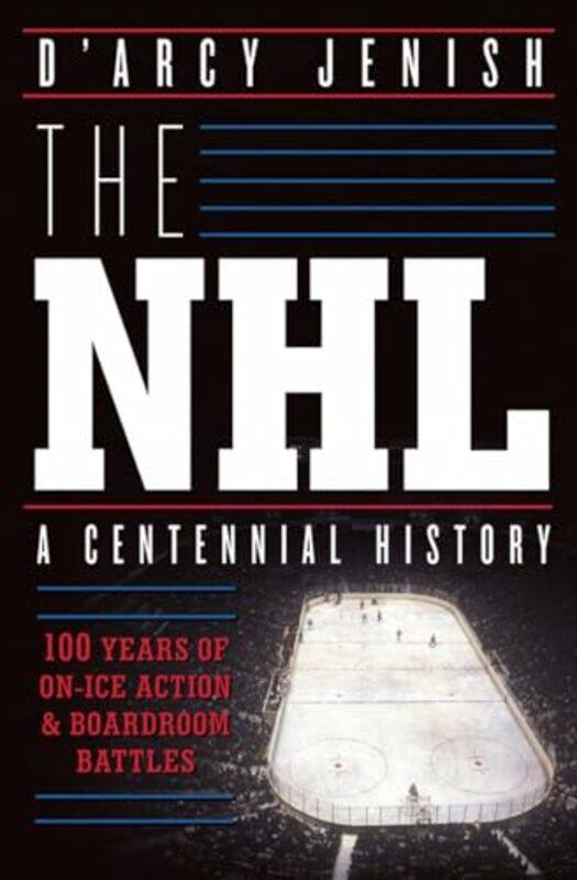 

The Nhl 100 Years Of Onice Action And Boardroom Battles by D'Arcy Jenish-Paperback