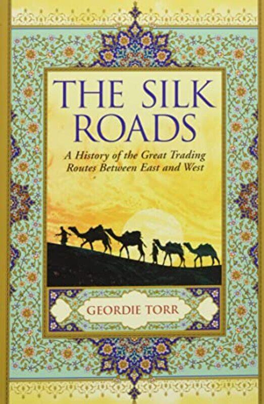 

The Silk Roads: A History of the Great Trading Routes Between East and West,Paperback,By:Torr, Geordie