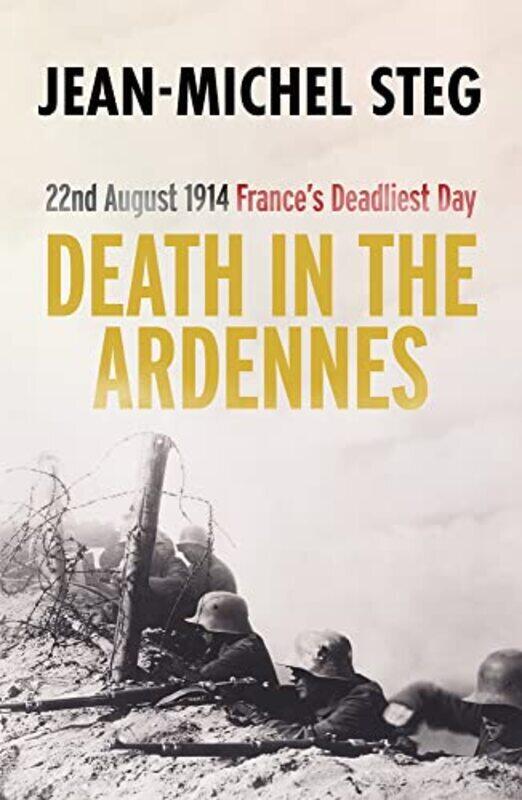 

Death in the Ardennes: 22nd August 1914: Frances Deadliest Day , Paperback by Steg, Jean-Michel - Sigal, Joshua