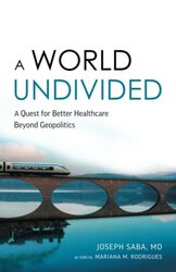 A World Undivided A Quest for Better Healthcare Beyond Geopolitics by Saba, Joseph - Rodrigues, Mariana M Paperback