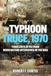 Typhoon Truce, 1970: Three Days in Vietnam when Nature Intervened in the War by Robert Curtis -Paperback