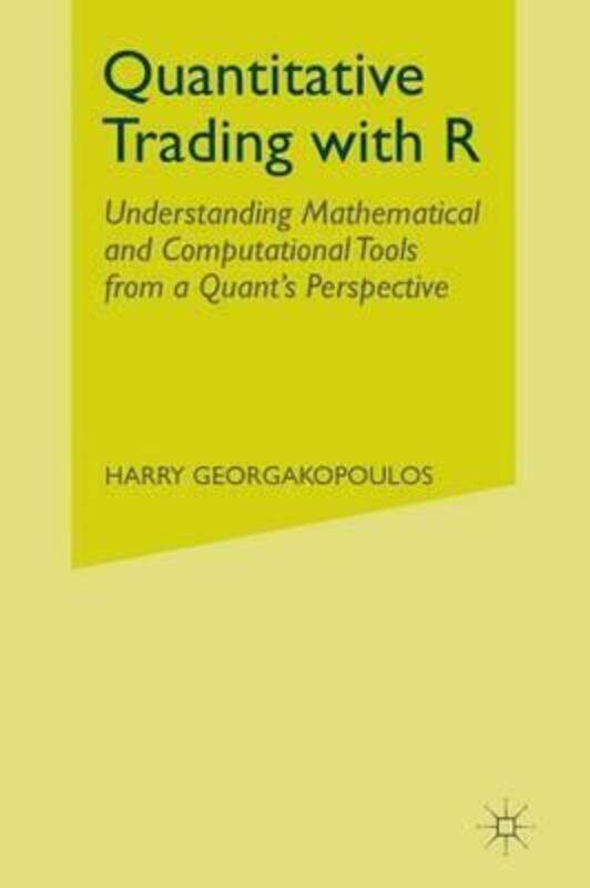 

Quantitative Trading with R: Understanding Mathematical and Computational Tools from a Quant's Persp.paperback,By :Georgakopoulos, Harry