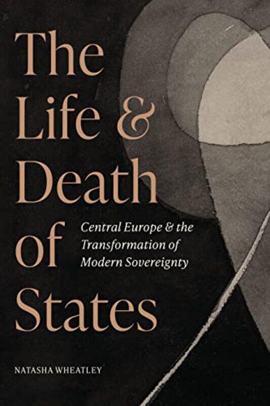 

The Life and Death of States by Natasha Wheatley-Hardcover