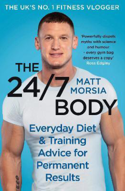 

The 24/7 Body: the Sunday Times Bestselling Guide to Diet and Training, Hardcover Book, By: Matt Morsia