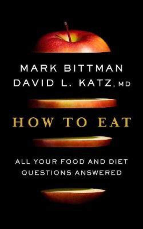 

How to Eat: The Last Book on Food You'll Ever Need.Hardcover,By :Mark Bittman
