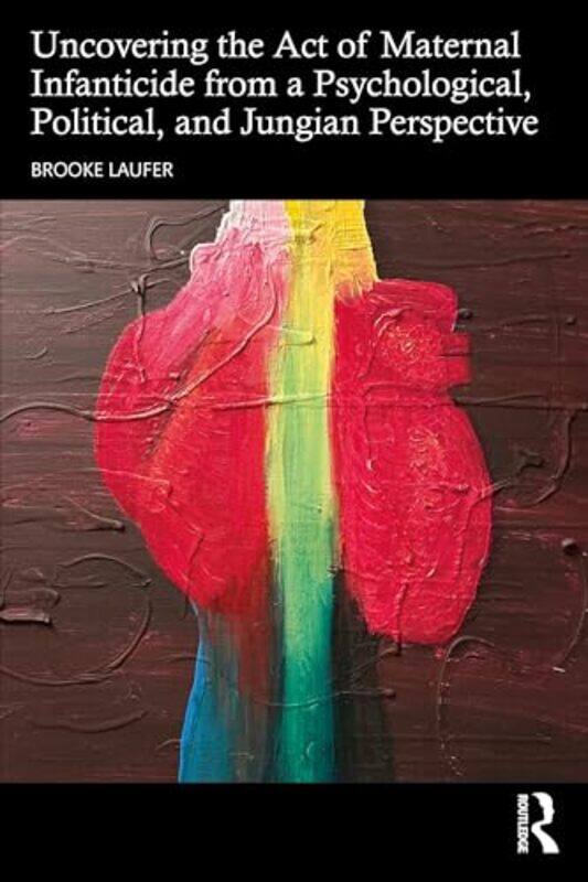 

Uncovering the Act of Maternal Infanticide from a Psychological, Political, and Jungian Perspective by Brooke Laufer -Paperback