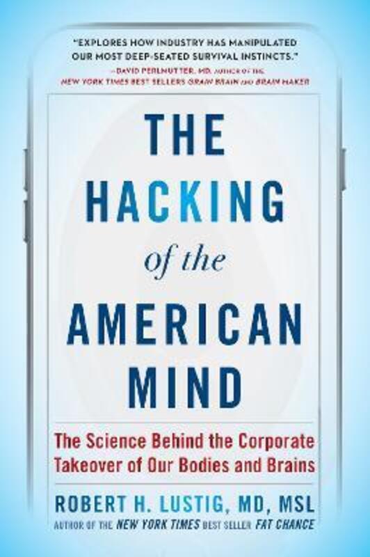 

The Hacking of the American Mind: The Science Behind the Corporate Takeover of Our Bodies and Brains,Paperback, By:Lustig, Robert H.