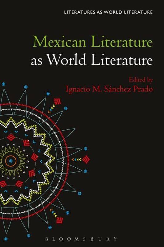 

Mexican Literature as World Literature by Prof Ignacio M Washington University in Saint Louis, USA Sanchez Prado-Hardcover