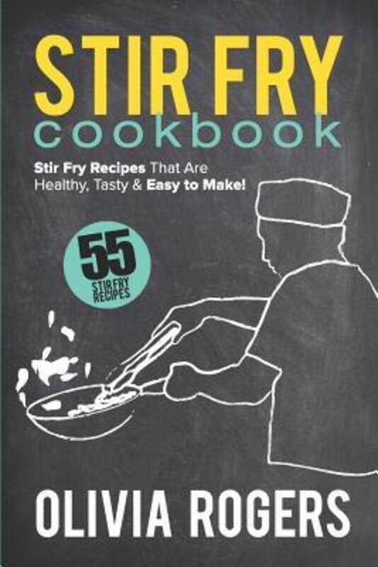

Stir Fry Cookbook: 55 Stir Fry Recipes That Are Healthy, Tasty & Easy to Make!.paperback,By :Rogers, Olivia