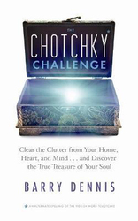 The Chotchky Challenge: Clear the Clutter from Your Home, Heart, and Mind, and Discover the True Treasure of Your Soul, Paperback Book, By: Barry Dennis