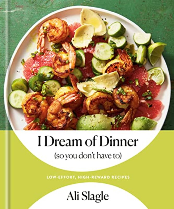 I Dream of Dinner (So You Dont Have To): Low-Effort, High-Reward Recipes: A Cookbook,Hardcover by Slagle, Ali