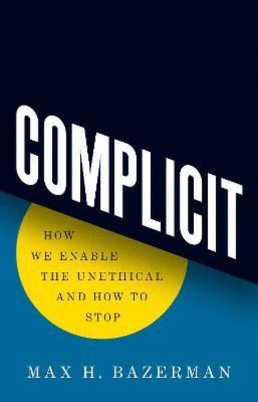 

Complicit: How We Enable the Unethical and How to Stop,Hardcover, By:Bazerman, Max H.