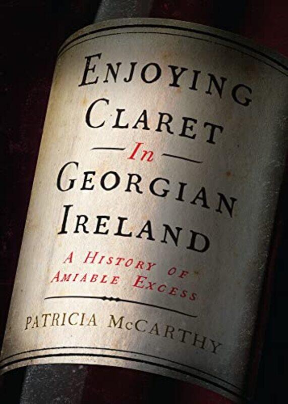 

Enjoying Claret in Georgian Ireland by Patricia McCarthy-Hardcover