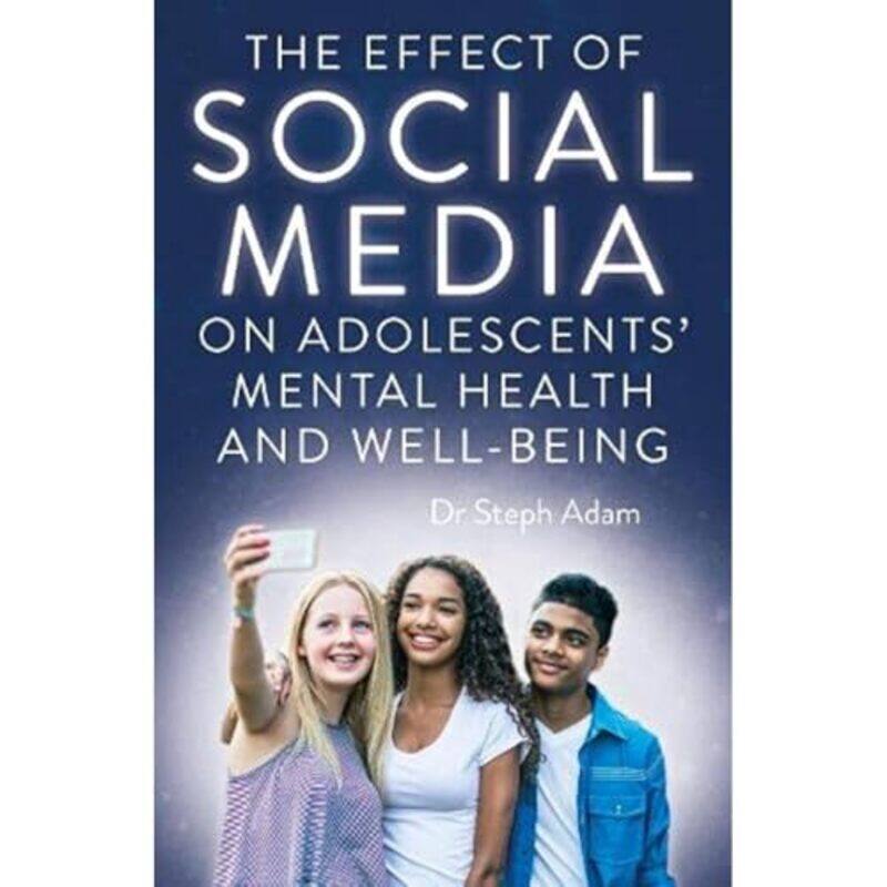 

The Effect of Social Media on Adolescents Mental Health and WellBeing by Dr Steph Adam-Paperback