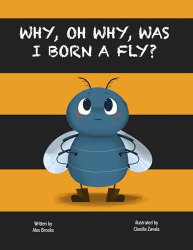 

Why Oh Why Was I Born a Fly by Alex BrooksNicola WithersClaudia Zavala-Paperback