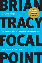 Focal Point A Proven System To Simplify Your Life Double Your Productivity And Achieve All Y By Brian Tracy Paperback